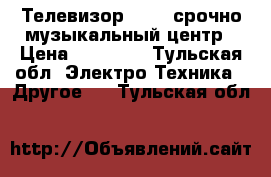 Телевизор sypra срочно музыкальный центр › Цена ­ 20 000 - Тульская обл. Электро-Техника » Другое   . Тульская обл.